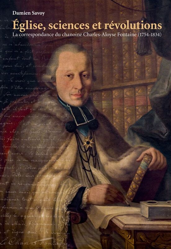 Église, sciences et révolutions. La correspondance du chanoine Charles-Aloyse Fontaine (1754-1834).