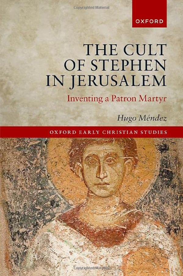 The cult of Stephen in Jerusalem<br>inventing a patron martyr