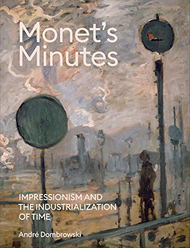 Monet's minutes<br>impressionism and the industrialization of...