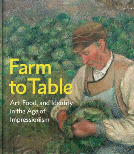 Farm to table<br>art, food, and identity in the age of impres...