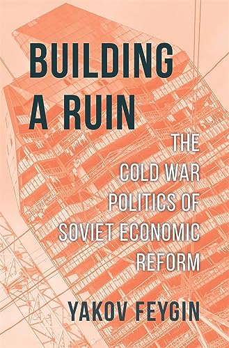 Building a ruin<br>the Cold War politics of Soviet economic r...