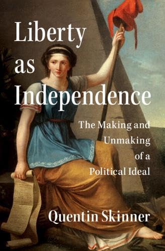 Liberty as independence<br>the making and unmaking of a polit...