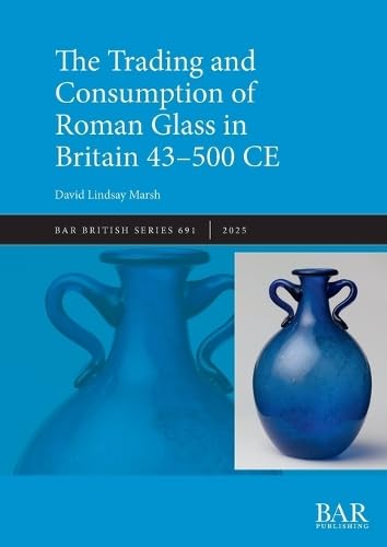 The trading and consumption of Roman glass in Britain 43-500...