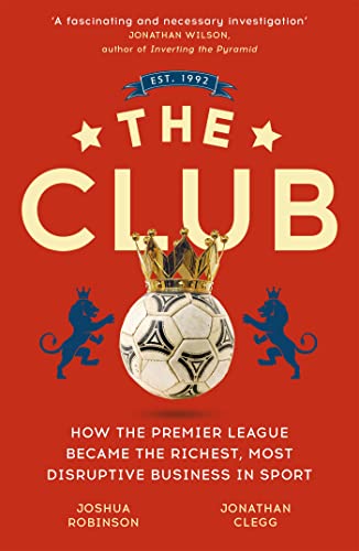 The club<br>how the Premier League became the richest, most d...