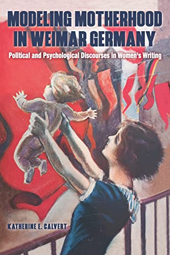 Modeling motherhood in Weimar Germany : political and psycho...