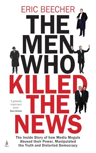 The men who killed the news<br>the inside story of how media ...