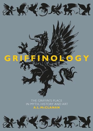 Griffinology<br>the griffin's place in myth, history and art