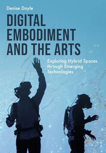 Digital embodiment and the arts<br>exploring hybrid spaces th...