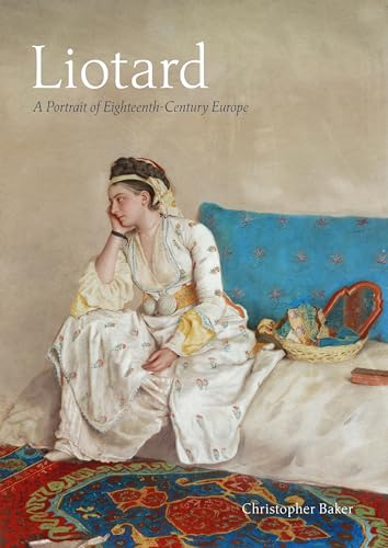Liotard<br>a portrait of eighteenth-century europe