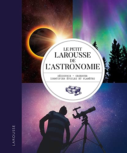 Le petit Larousse de l'astronomie<br>[découvrir, observer, id...