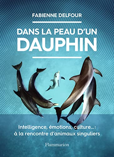 Dans la peau d'un dauphin<br>intelligence, émotions, culture....