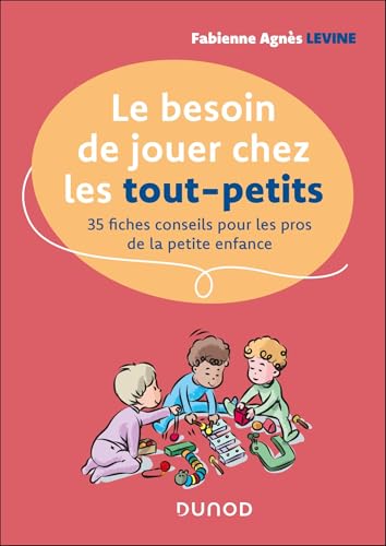 Le besoin de jouer chez les tout-petits<br>35 fiches conseils...
