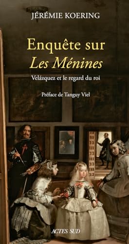 Enquête sur les Ménines<br>Velázquez et le regard du roi