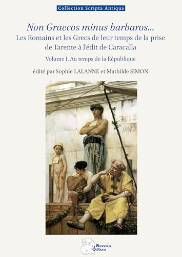 Non Graecos minus barbaros...<br>les Romains et les Grecs de ...