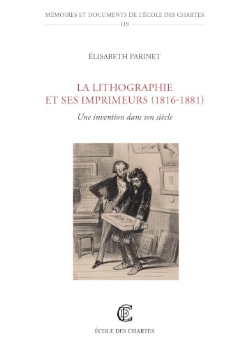 La lithographie et ses imprimeurs (1816-1881)<br>une inventio...
