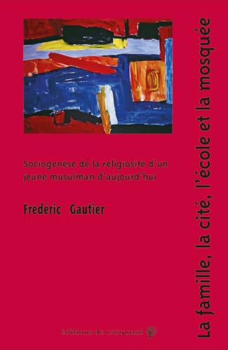 La famille, la cité, l’école et la mosquée<br>sociogenèse de ...