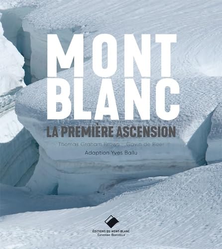 Mont-Blanc<br>la véritable histoire de la première ascensio...