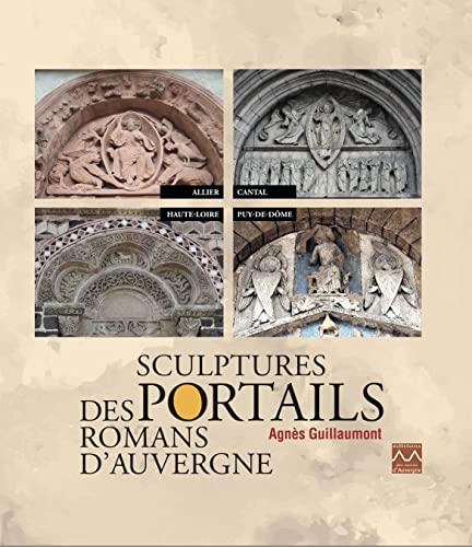 Sculptures des portails romans d'Auvergne<br>Allier, Cantal, ...