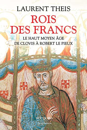 Rois des Francs<br>le haut Moyen Âge de Clovis à Robert le Pi...