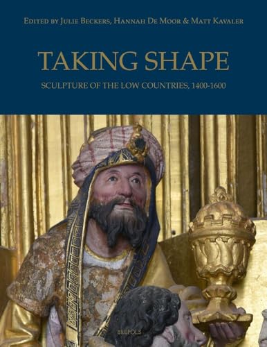 Taking shape<br>sculpture of the Low Countries, c. 1400-1600