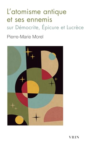 L'atomisme antique et ses ennemis<br>sur Démocrite, Epicure e...