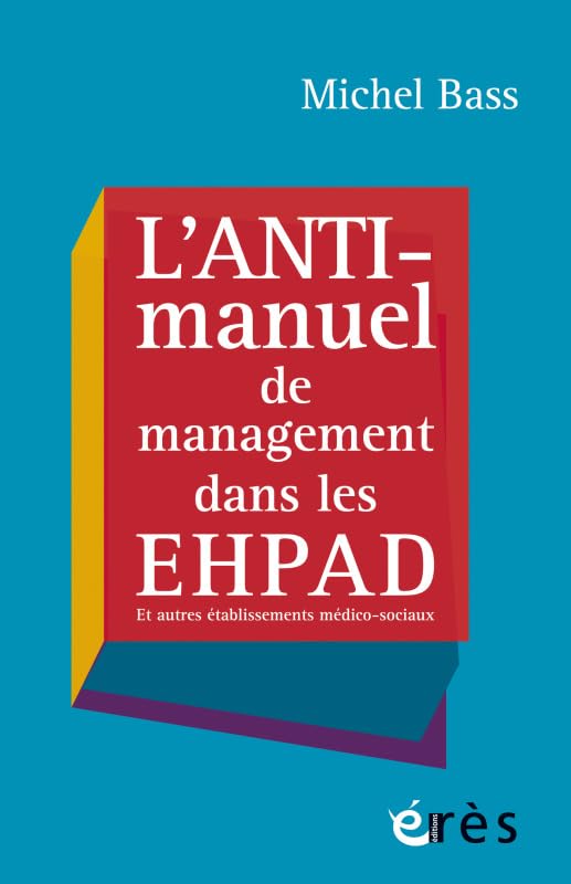 L'anti-manuel de management dans les EHPAD<br>et autres établ...