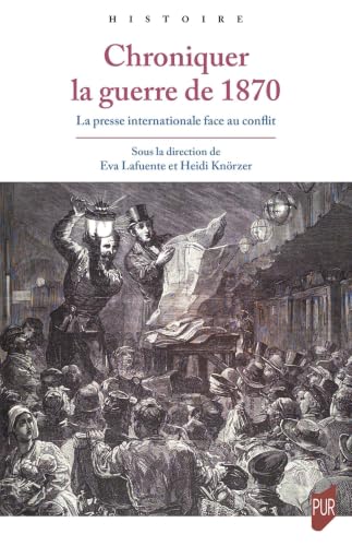 Chroniquer la guerre de 1870<br>la presse internationale face...