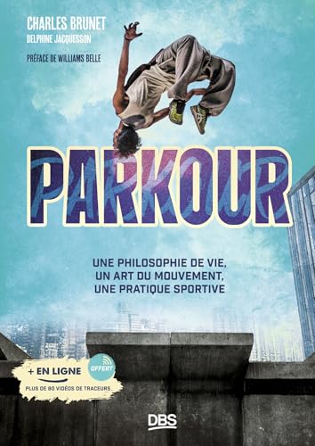 Parkour<br>une philosophie de vie, un art du mouvement, une p...