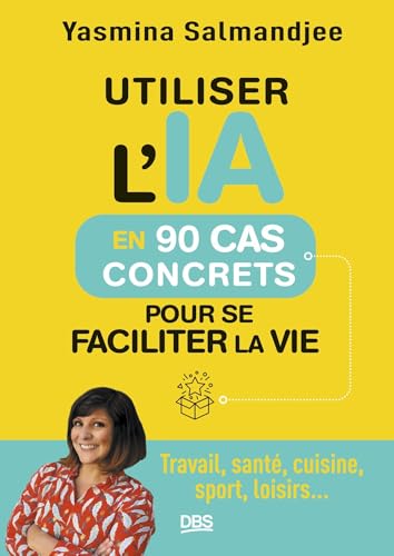 Utiliser l'IA en 90 cas concrets pour se faciliter la vie