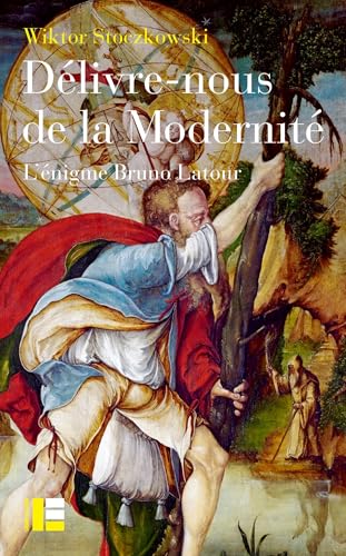 Délivre-nous de la modernité<br>l'énigme Bruno Latour