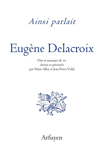 Eugène Delacroix<br>dits et maximes de vie