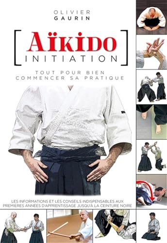 Aïkido initiation<br>tout pour bien commencer sa pratique<br>...