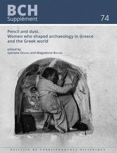 Pencil and dust : women who shaped archaeology in Greece and...