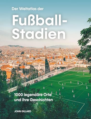 Der Weltatlas der Fußball-Stadien<br>1000 legendäre Orte und...
