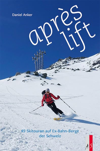 Aprés lift<br>49 Skitouren auf Ex-Bahn-Berge der Schweiz