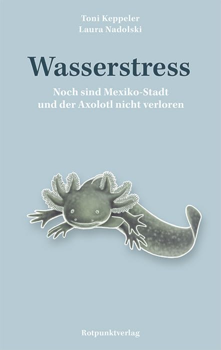 Wasserstress<br>noch sind Mexiko-Stadt und der Axolotl nicht ...
