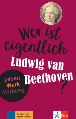 Wer ist eigentlich Ludwig van Beethoven?<br>Leben, Werk, Wirk...