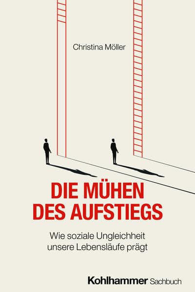 Die Mühen des Aufstiegs<br>wie soziale Ungleichheit unsere L...