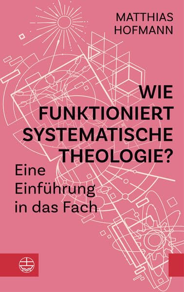 Wie funktioniert Systematische Theologie?<br>eine Einführung...