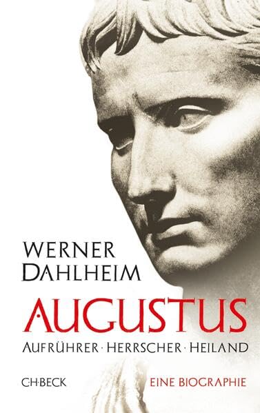 Augustus<br>Aufrührer, Herrscher, Heiland<br>eine Biographie