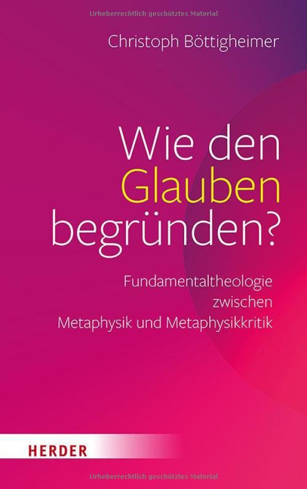 Wie den Glauben begründen? : Fundamentaltheologie zwischen ...