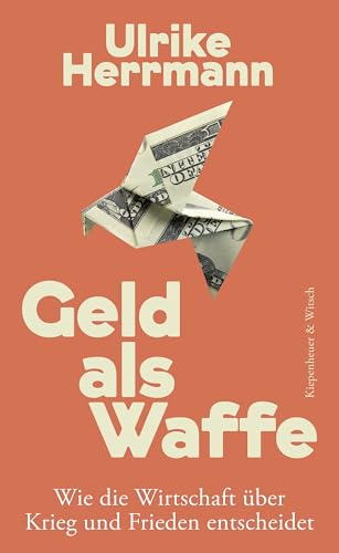 Geld als Waffe<br>wie die Wirtschaft über Krieg und Frieden ...