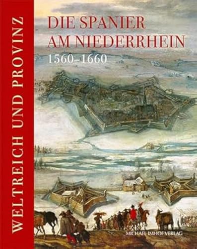 Die Spanier am Niederrhein 1560-1660<br>Weltreich und Provinz...