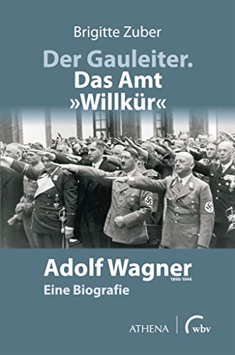 Der Gauleiter - das Amt "Willkür" : Adolf Wagner (1890-1944...