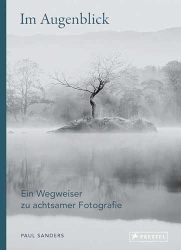 Im Augenblick : ein Wegweiser zu achtsamer Fotografie