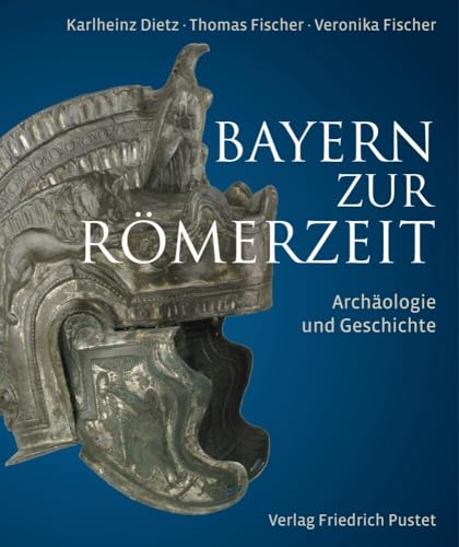 Bayern zur Römerzeit<br>Archäologie und Geschichte