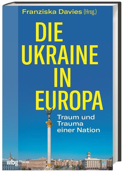 Die Ukraine in Europa<br>Traum und Trauma einer Nation