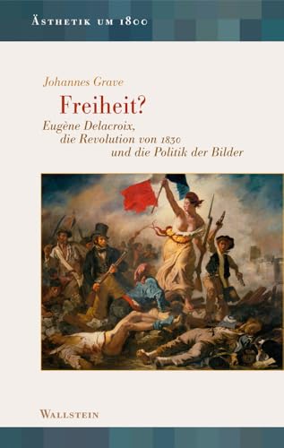 Freiheit?<br>Eugène Delacroix, die Revolution von 1830 und d...