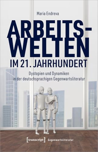 Arbeitswelten im 21. Jahrhundert<br>Dystopien und Dynamiken i...