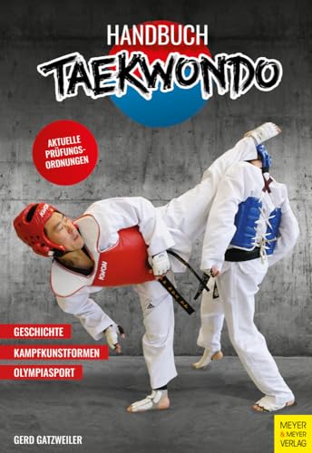 Handbuch Taekwondo<br>Geschichte - Kampfkunstformen - Olympia...